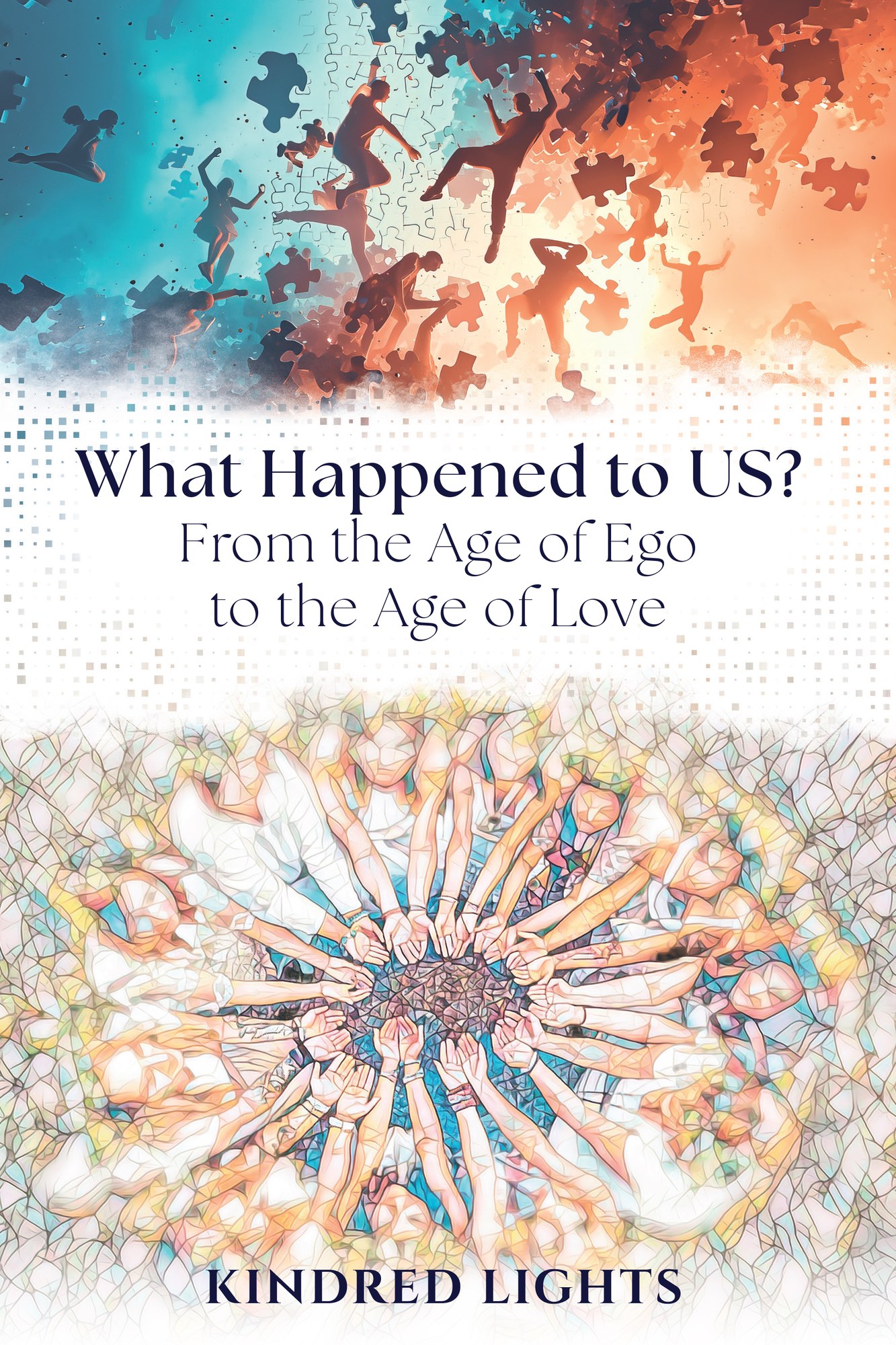 What Happened to Us? From the Age of Ego to the Age of Love — book cover by Kindred Lights